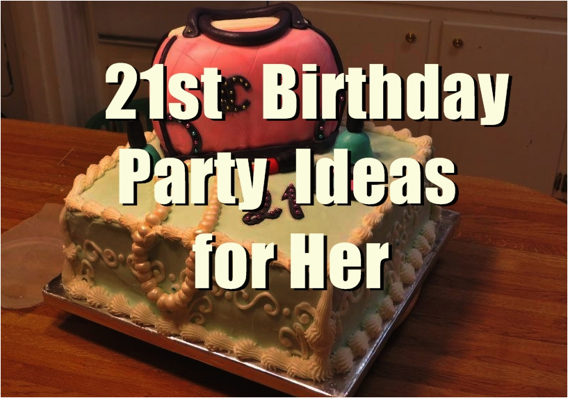 21st birthday party ideas for her you should keep in mind