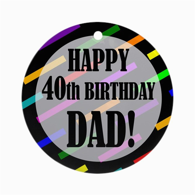 40th Birthday Ideas for Daddy 40th Birthday for Dad ornament Round by Birthdayhumor1