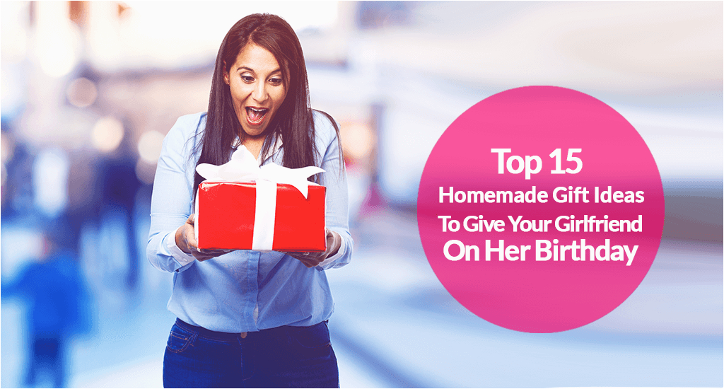 15 top homemade birthday gift ideas for girlfriend