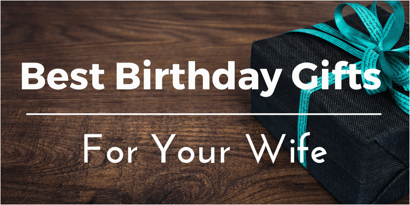 best birthday gifts ideas for your wife 25 thoughtful