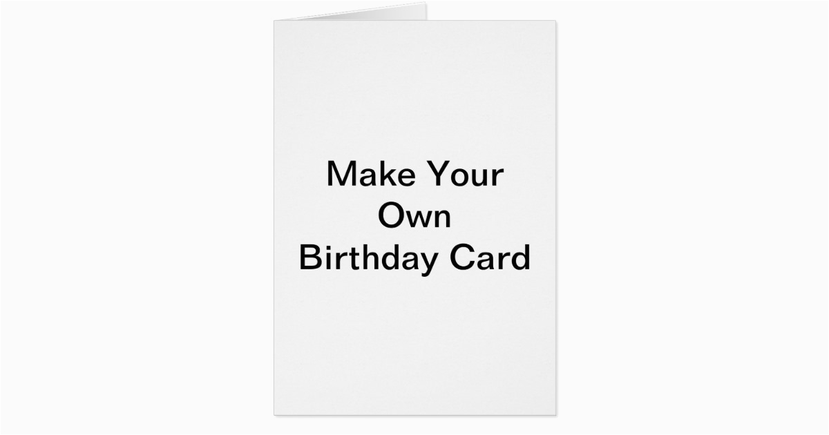 Customize Your Own Birthday Card Make Your Own Birthday Card Zazzle
