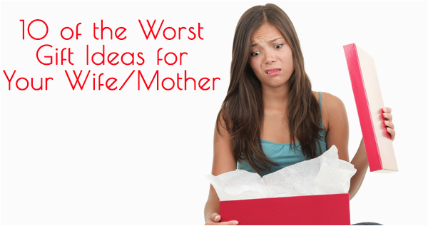 10 of the worst gift ideas for your wife or mother jamonkey