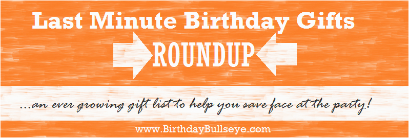 last minute birthday gifts roundup of quick and easy ideas