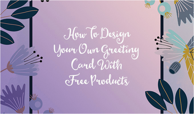 how to design your own greeting card with free products