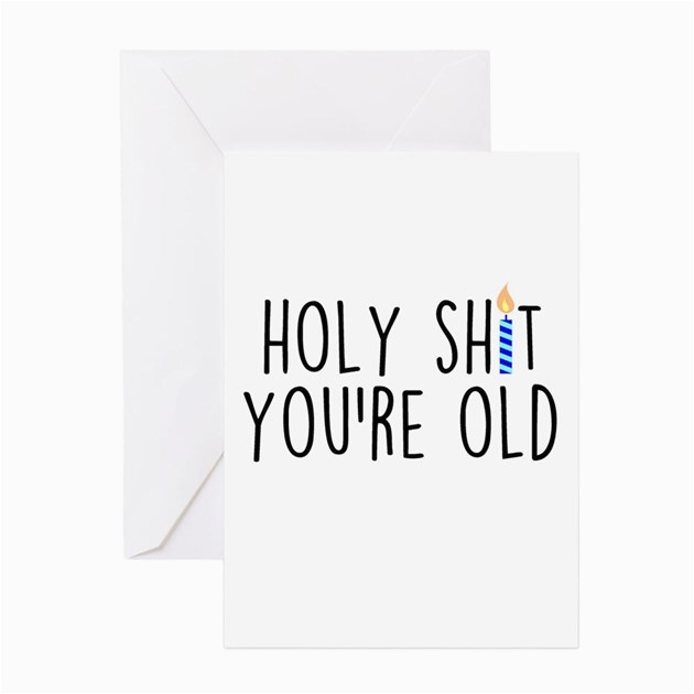 holy shit you 39 re old greeting cards by admin cp9958700