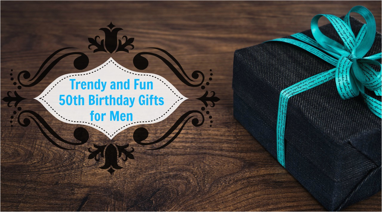 unique 50th birthday gifts men will absolutely love you for