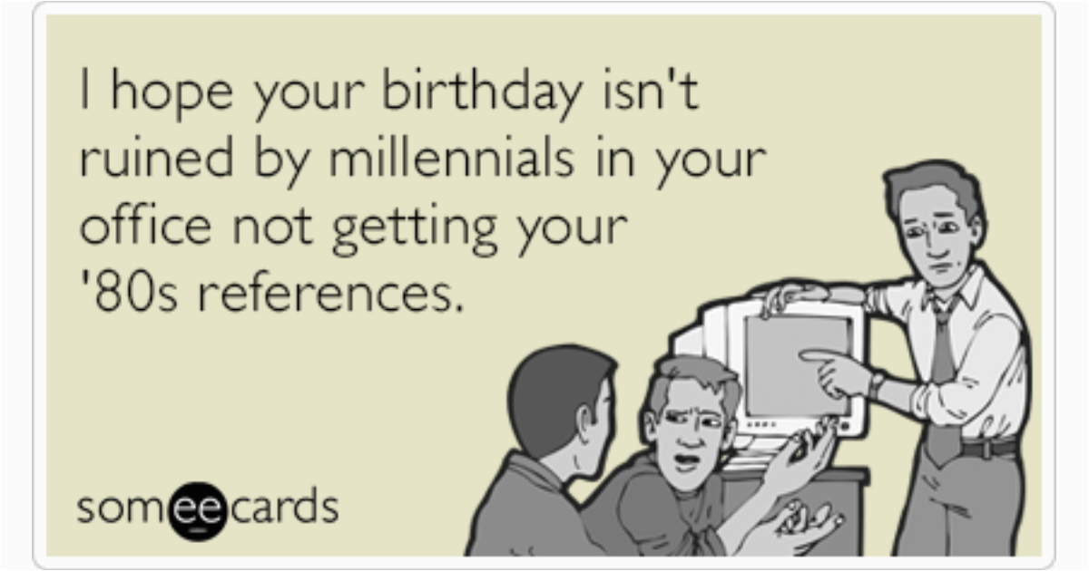 i hope your birthday isn 39 t ruined by millennials in your