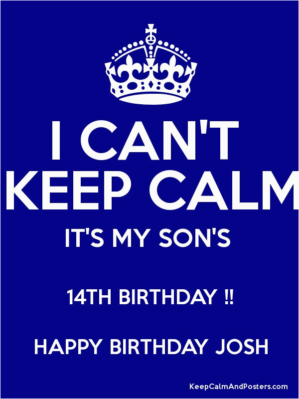 i cant keep calm its my sons 14th birthday happy birthday josh q7ie9