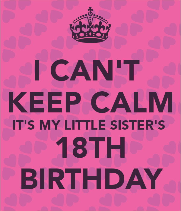 i cant keep calm its my little sisters 18th birthday