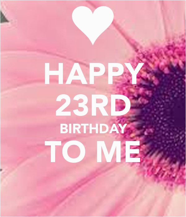 Happy 23rd Birthday to Me Quotes Happy 23rd Birthday to Me Poster Jahne Keep Calm O Matic