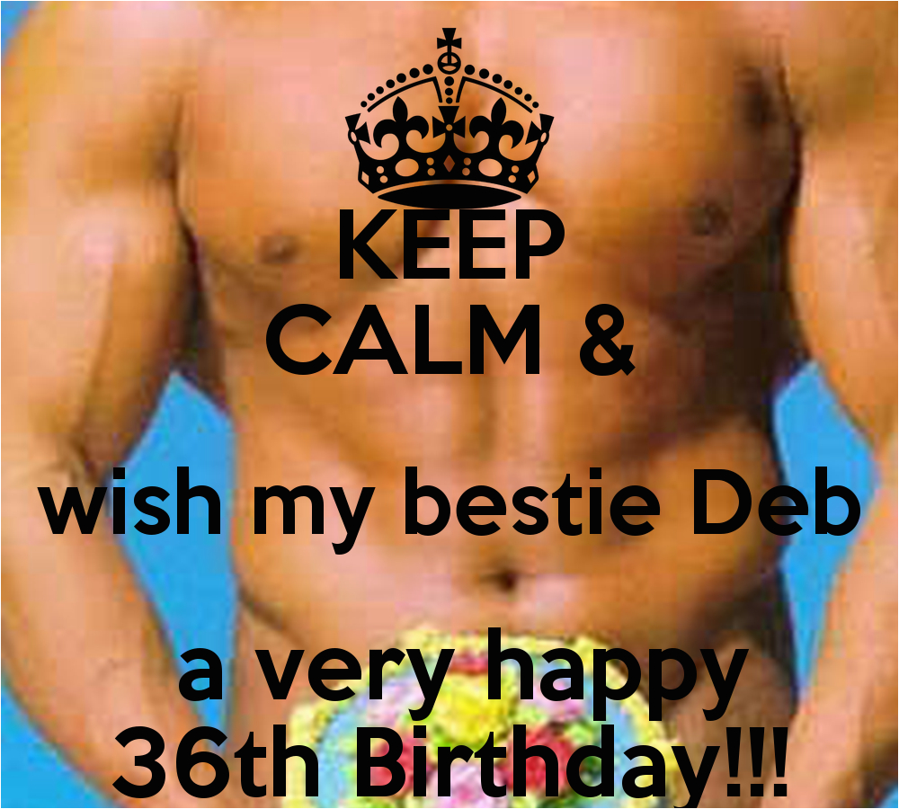 keep calm wish my bestie deb a very happy 36th birthday