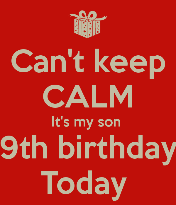 cant keep calm its my son 9th birthday today