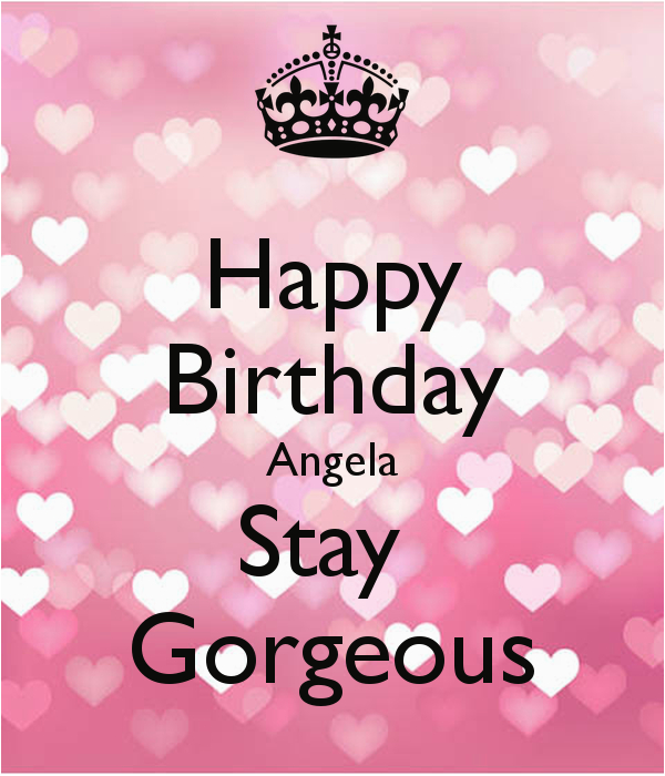 happy birthday angela stay gorgeous