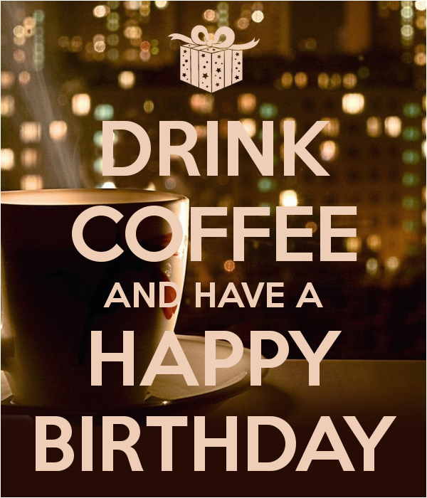 drink coffee and have a happy birthday 1