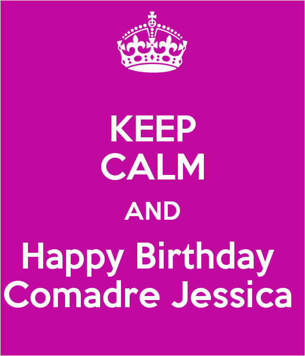 keep calm and happy birthday comadre jessica