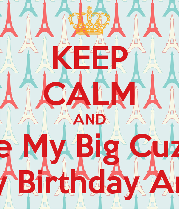 keep calm and celebrate my big cuz birthday happy birthday antwan