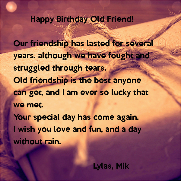 happy birthday old friend our friendship has lasted for several years although we have fought and struggled through tears old friendship is the best anyone