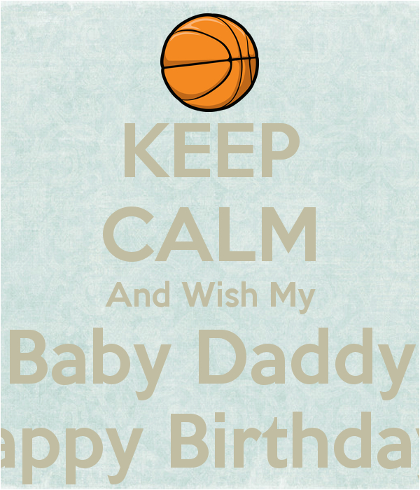 keep calm and wish my baby daddy happy birthday