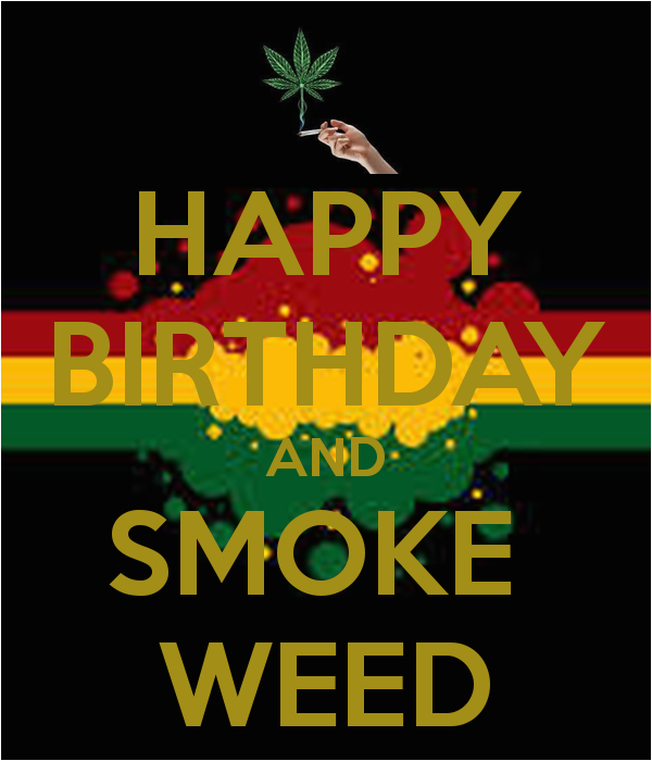 happy birthday and smoke weed