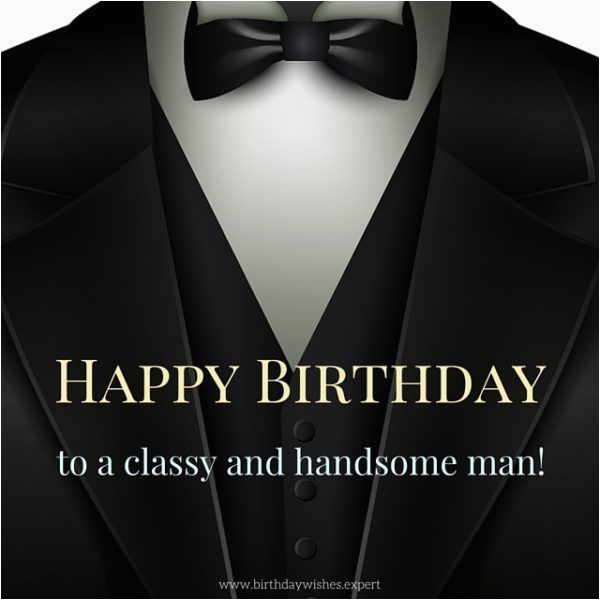 happy birthday quotes happy birthday to a classy and handsome man