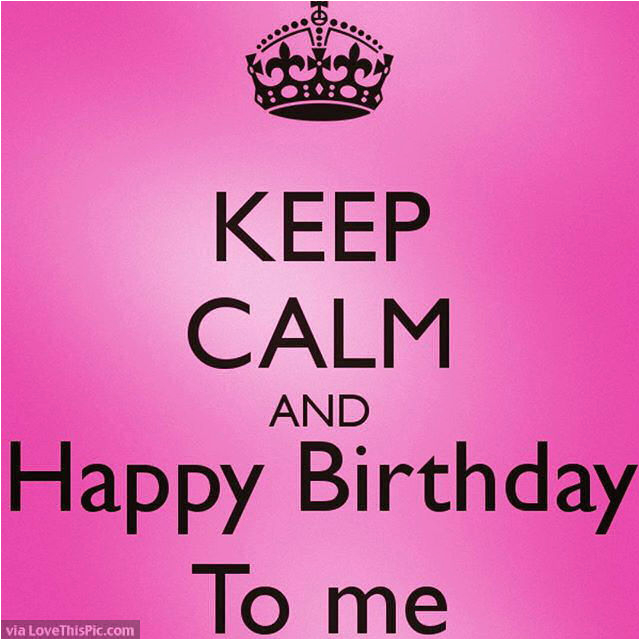 keep calm and happy birthday to me quote