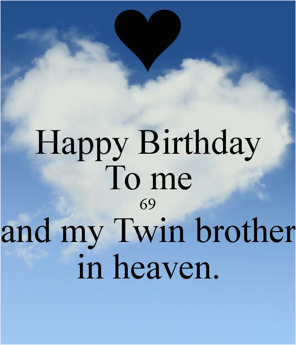 happy birthday to me 69 and my twin brother in heaven