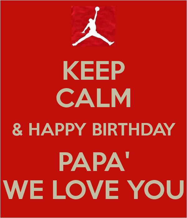 keep calm happy birthday papa we love you