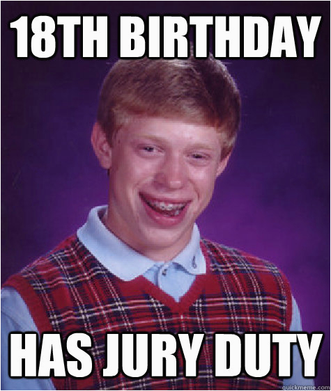 18th Birthday Memes 18th Birthday Has Jury Duty Bad Luck Brian Quickmeme