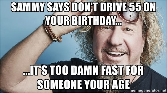 sammy hagar rocker sammy says dont drive 55 on your birthday its too damn fast for someone your age