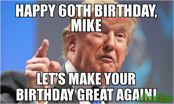 happy 60th birthday mike let s make your birthday great again 88629