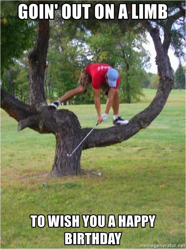 Birthday Meme Golf Goin 39 Out On A Limb to Wish You A ...