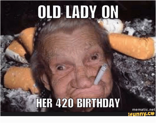 old lady on her 420 birthday mematic net ifunny co 11876500