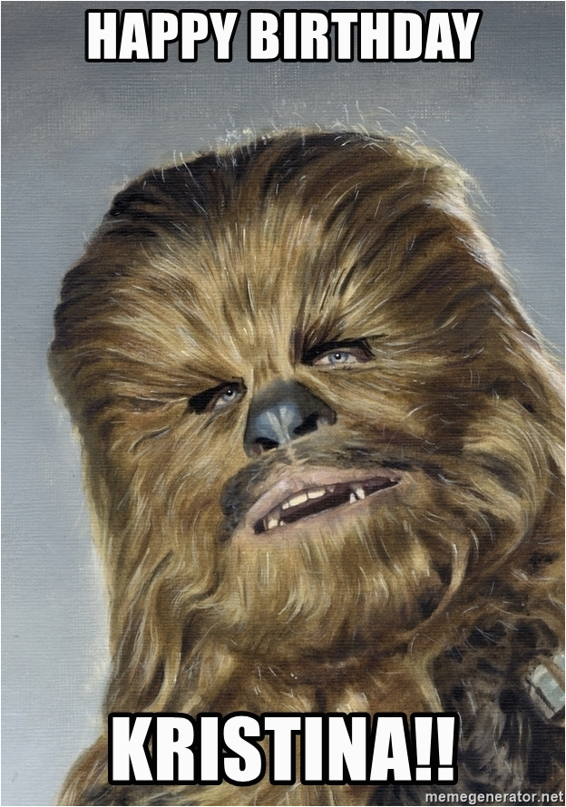 happy birthday chewbacca happy birthday kristina