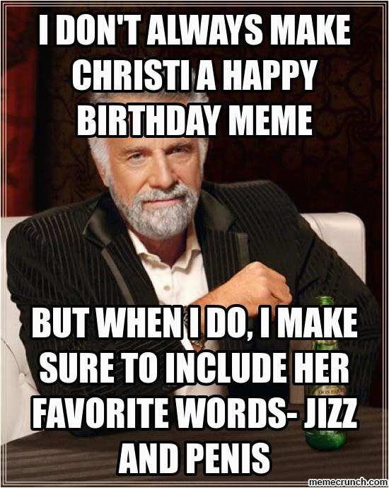 i don t always make christi a happy birthday meme
