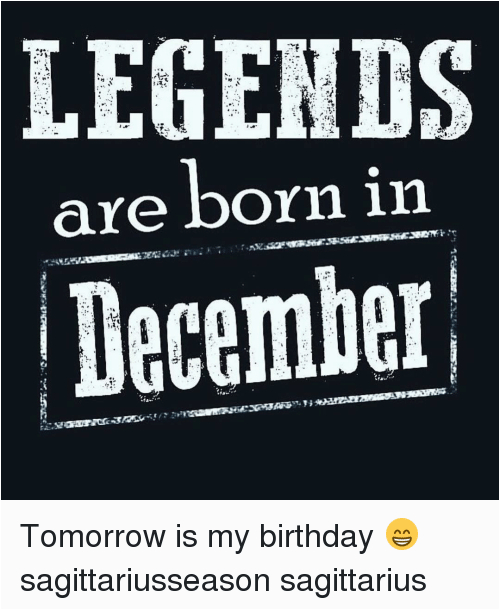 legends are born in december tomorrow is my birthday f0 9f 98 81 5371101