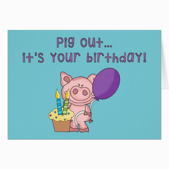 funny pig out birthday card 137881251325750038