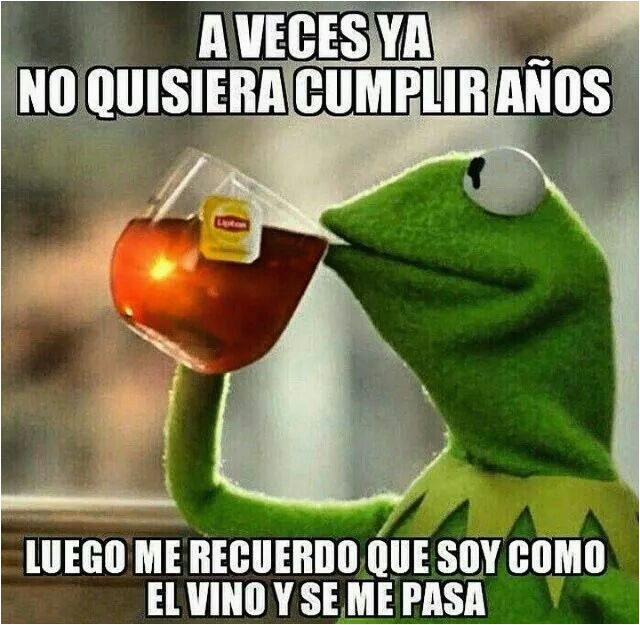 Funny Spanish Birthday Memes Aveces No Quisiera Cumplir Anos Feliz 