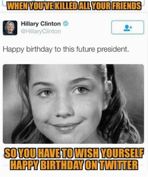 when mouvekilled alyour friends hillary clinton hillary clinton happy birthday 3280613