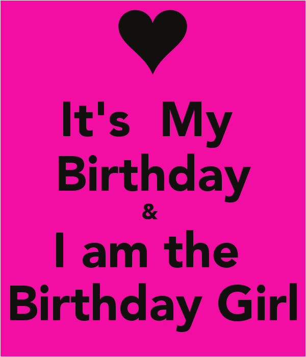 its my birthday i am the birthday girl