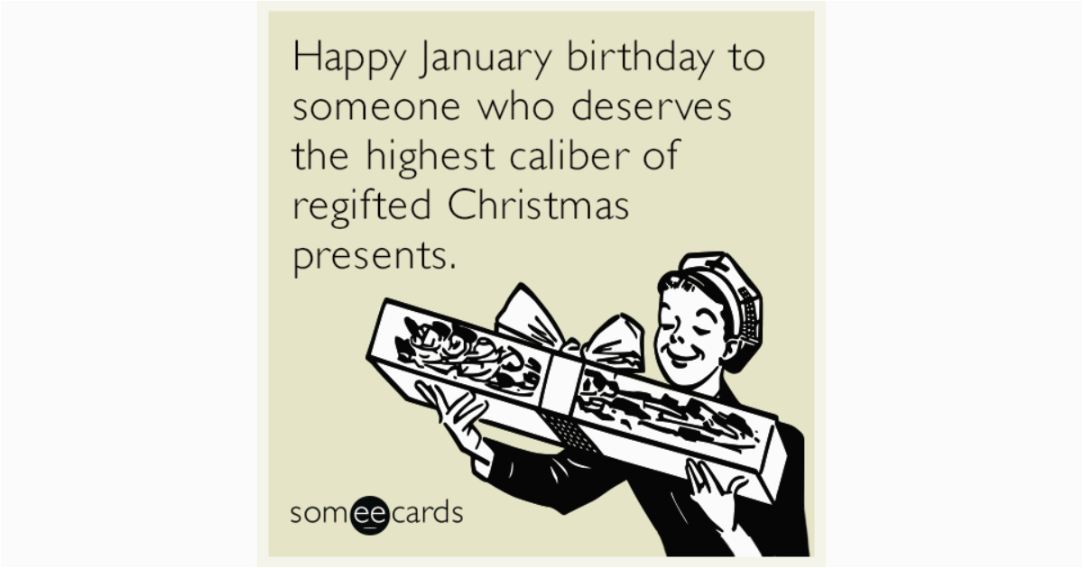 happy january birthday regifted christmas presents funny ecard