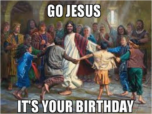 Jesus Birthday Memes Go Jesus It 39 S Your Birthday Make A Meme