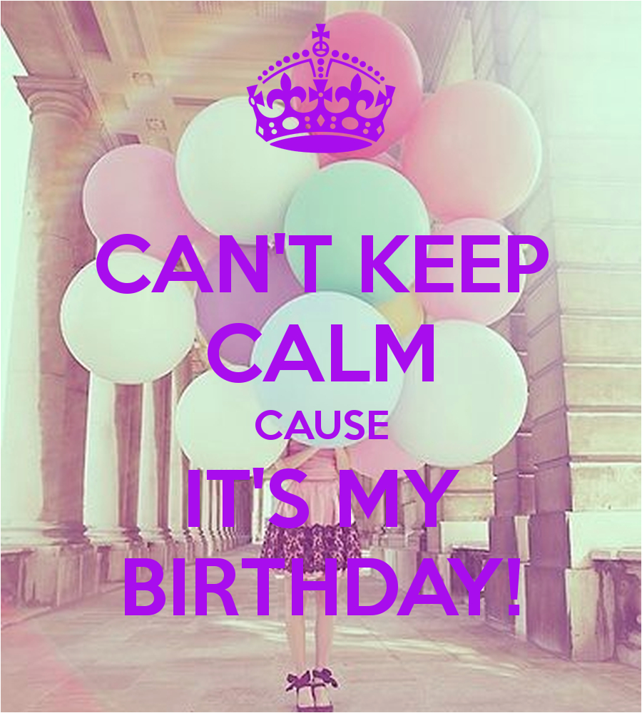 cant keep calm cause its my birthday 27
