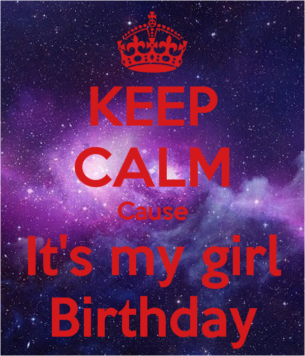 keep calm cause its my girl birthday