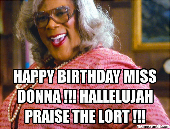 happy birthday miss donna hallelujah praise the lort