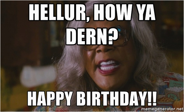 hellur how ya dern happy birthday madea mad as hell meme happy birthday madea