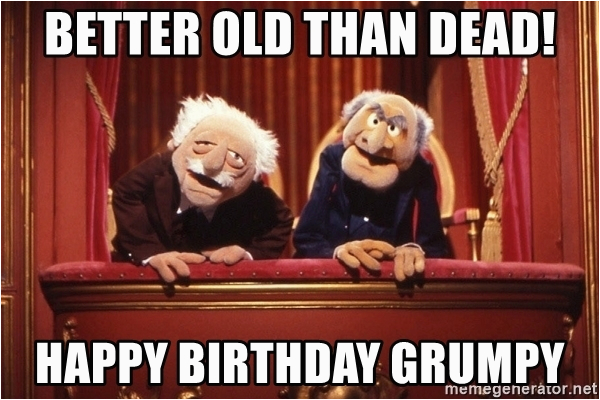 muppets-happy-birthday-meme-better-old-than-dead-happy-birthday-grumpy