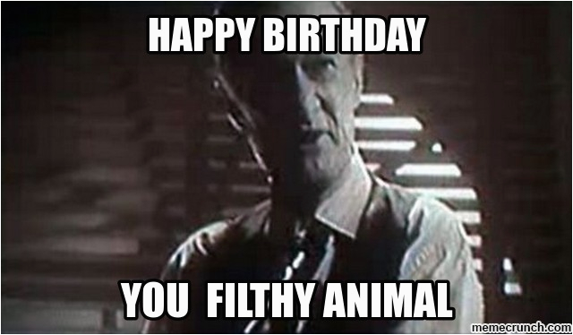 happy birthday you filthy animal