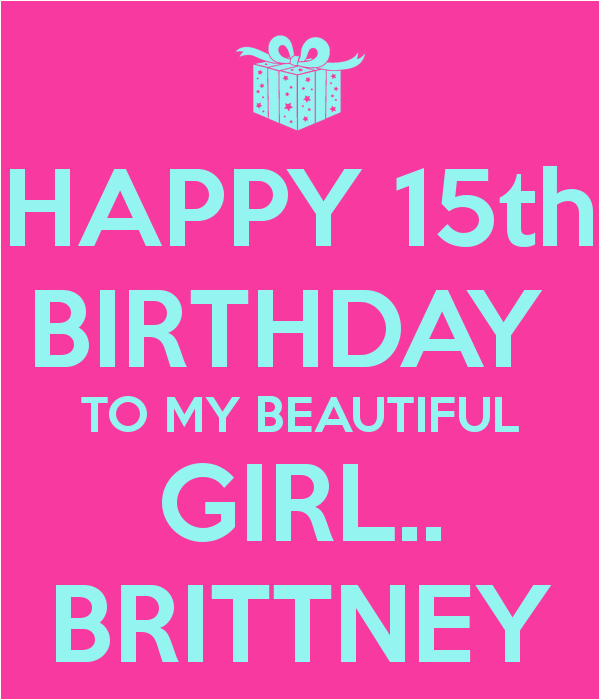 happy 15th birthday to my beautiful girl brittney 1