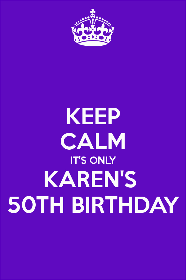 keep calm it s only karen s 50th birthday