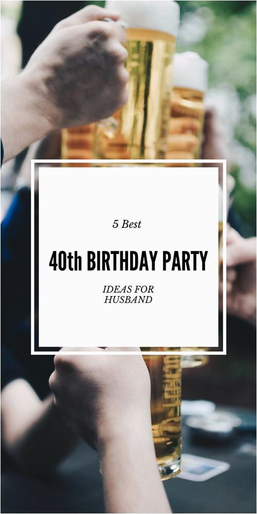 best 40th birthday party ideas for husband